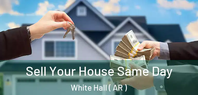  Sell Your House Same Day White Hall ( AR )