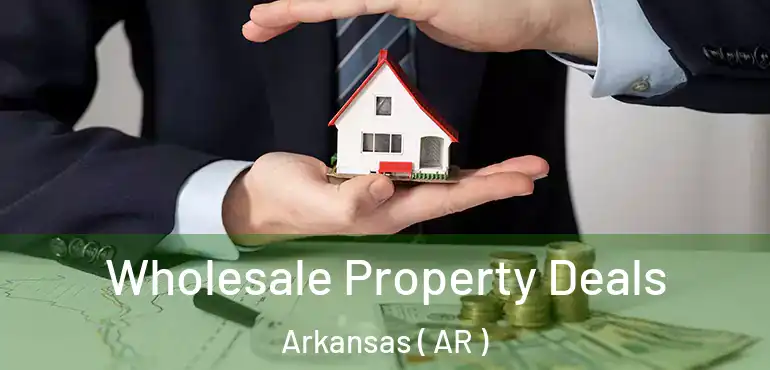  Wholesale Property Deals Arkansas ( AR )