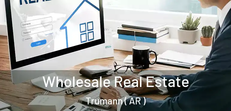  Wholesale Real Estate Trumann ( AR )