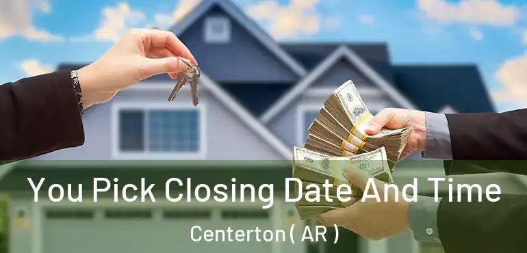  You Pick Closing Date And Time Centerton ( AR )